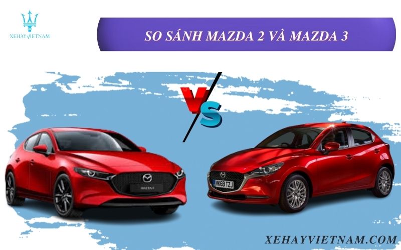 So sánh Mazda 2 và Mazda 3