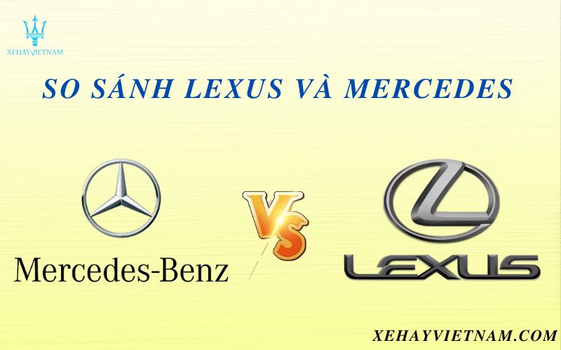 So sánh Lexus và Mercedes về các phương diện